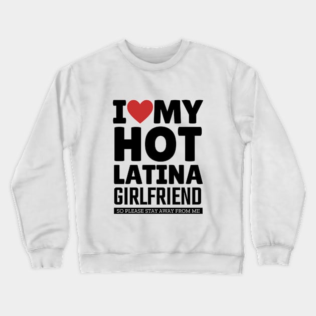 I Love My Hot Latina Girlfriend Funny Valentine Day Gifts for Boyfriend Crewneck Sweatshirt by TheMjProduction